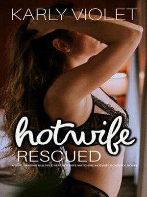 cover image of Hotwife Rescued--A Wife Sharing Multiple Partner Wife Watching Hotwife Romance Novel